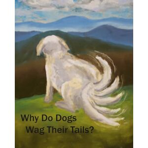 Boone, David Harper Why Do Dog's Wag Their Tail? Boone, David Harper Why Do Dog's Wag Their Tail?