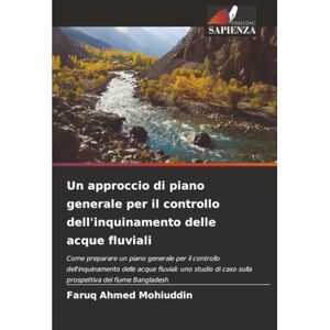 Ahmed Un approccio di piano generale per il controllo dell'inquinamento delle acque fluviali: Come preparare un piano generale per il controllo ... caso ... caso sulla prospettiva del fiume Bangladesh Ahmed Un approccio di piano generale per il controllo dell'inquinamento delle acque fluviali: Come preparare un piano generale per il controllo ... caso ... caso sulla prospettiva del fiume Bangladesh