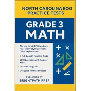 Prep, BrightPath North Carolina Grade 3 Math EOG Practice Tests: 5 Full-Length Practice Tests • 200 Exam-Style Questions • Aligned to NC DPI Standards • Boost ... Skills (North Carolina EOG Practice Tests) Prep, BrightPath North Carolina Grade 3 Math EOG Practice Tests: 5 Full-Length Practice Tests • 200 Exam-Style Questions • Aligned to NC DPI Standards • Boost ... Skills (North Carolina EOG Practice Tests)