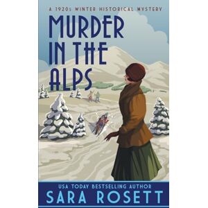 Rosett, Sara Murder in the Alps: A 1920s Winter Mystery: 8 (1920s High Society Lady Detective Mystery) Rosett, Sara Murder in the Alps: A 1920s Winter Mystery: 8 (1920s High Society Lady Detective Mystery)