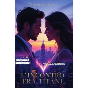 Lovisi, Moreno L'incontro fra Titani: racconto di un'anima in due corpi.. Lovisi, Moreno L'incontro fra Titani: racconto di un'anima in due corpi..