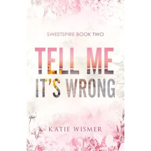 Wismer, Katie Tell Me It's Wrong: Alternate Cover (Sweetspire) Wismer, Katie Tell Me It's Wrong: Alternate Cover (Sweetspire)