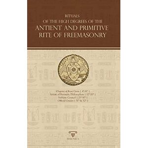 Anonymous, Anonymous Rituals Of The High Degrees Of The Antient And Primitive Rite Of Freemasonry Anonymous, Anonymous Rituals Of The High Degrees Of The Antient And Primitive Rite Of Freemasonry