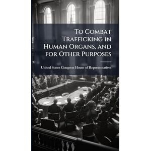 To Combat Trafficking in Human Organs, and for Other Purposes To Combat Trafficking in Human Organs, and for Other Purposes