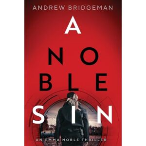 Bridgeman, Andrew A Noble Sin: An Emma Noble Thriller: 2 (Emma Noble Series) Bridgeman, Andrew A Noble Sin: An Emma Noble Thriller: 2 (Emma Noble Series)