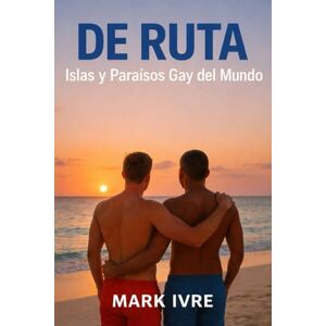 Ivre, Mark De Ruta: Islas y Paraísos Gay del Mundo: La guía definitiva de las mejores islas, playas y fiestas gay del planeta Ivre, Mark De Ruta: Islas y Paraísos Gay del Mundo: La guía definitiva de las mejores islas, playas y fiestas gay del planeta