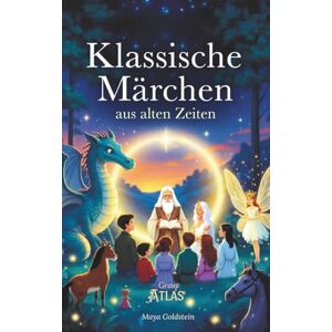 Goldstein, Maya Klassische Märchen aus alten Zeiten: Behutsam neu erzählte Märchen der Brüder Grimm, Perraults und alter Volkssagen Goldstein, Maya Klassische Märchen aus alten Zeiten: Behutsam neu erzählte Märchen der Brüder Grimm, Perraults und alter Volkssagen
