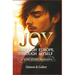 Gaber, Simon & Joy – Through Europe, Through Myself: Romantic fiction • Love story • Coming-of-age • self-discovery Gaber, Simon & Joy – Through Europe, Through Myself: Romantic fiction • Love story • Coming-of-age • self-discovery