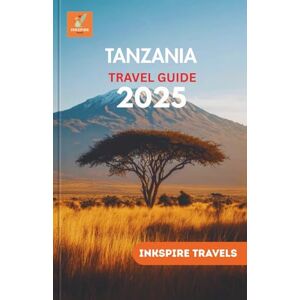 TRAVELS, INKSPIRE TANZANIA Travel Guide 2025: Wild Routes, Cultural Journeys, and Coastal Adventures Across East Africa’s Most Breathtaking Landscapes TRAVELS, INKSPIRE TANZANIA Travel Guide 2025: Wild Routes, Cultural Journeys, and Coastal Adventures Across East Africa’s Most Breathtaking Landscapes