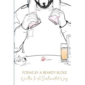 Webb, Mr Mark Poems By A Beardy Bloke: Written In A Sentimental Way Volume 1 Webb, Mr Mark Poems By A Beardy Bloke: Written In A Sentimental Way Volume 1