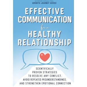 Estroff, Alexandra Effective Communication for Healthy Relationships: Scientifically Proven Strategies to Resolve Any Conflict, Avoid Repeated Misunderstandings, and Strengthen Emotional Connection Estroff, Alexandra Effective Communication for Healthy Relationships: Scientifically Proven Strategies to Resolve Any Conflict, Avoid Repeated Misunderstandings, and Strengthen Emotional Connection