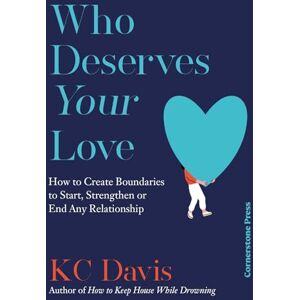 Davis, KC Who Deserves Your Love: How to Create Boundaries to Start, Strengthen or End Any Relationship Davis, KC Who Deserves Your Love: How to Create Boundaries to Start, Strengthen or End Any Relationship