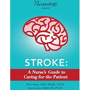 Riske, MSN, RN-BC, PCCN, Jillian Stroke: A Nurse's Guide to Caring for the Patient Riske, MSN, RN-BC, PCCN, Jillian Stroke: A Nurse's Guide to Caring for the Patient