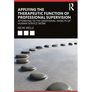 Weld, Nicki Applying the Therapeutic Function of Professional Supervision: Attending to the Emotional Impacts of Human Service Work Weld, Nicki Applying the Therapeutic Function of Professional Supervision: Attending to the Emotional Impacts of Human Service Work