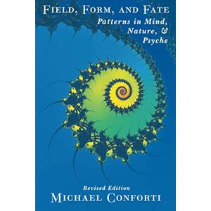 Conforti, Michael Field, Form, and Fate: Patterns in Mind, Nature, & Psyche Conforti, Michael Field, Form, and Fate: Patterns in Mind, Nature, & Psyche