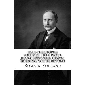 Rolland, Romain JEAN-CHRISTOPHE VOLUMES 1 to 4 PART I: JEAN-CHRISTOPHE (Dawn, Morning, Youth, Revolt) Rolland, Romain JEAN-CHRISTOPHE VOLUMES 1 to 4 PART I: JEAN-CHRISTOPHE (Dawn, Morning, Youth, Revolt)