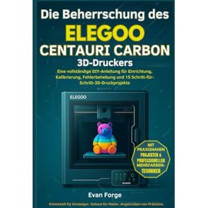 Rio Die Beherrschung des ELEGOO CENTAURI CARBON 3D-DRUCKER: Eine vollständige DIY-Anleitung für Einrichtung, Kalibrierung, Fehlerbehebung und 15 Schritt-für-Schritt-3D-Druckprojekte Rio Die Beherrschung des ELEGOO CENTAURI CARBON 3D-DRUCKER: Eine vollständige DIY-Anleitung für Einrichtung, Kalibrierung, Fehlerbehebung und 15 Schritt-für-Schritt-3D-Druckprojekte