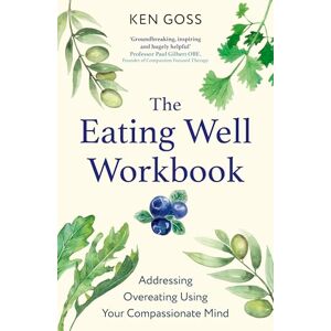 Goss, Dr Ken The Eating Well Workbook: Addressing Overeating Using Your Compassionate Mind (Compassion Focused Therapy) Goss, Dr Ken The Eating Well Workbook: Addressing Overeating Using Your Compassionate Mind (Compassion Focused Therapy)