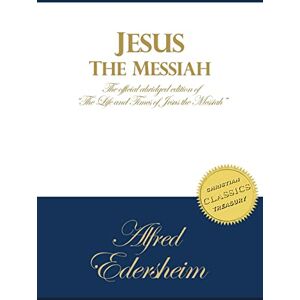 Edersheim, Alfred Jesus the Messiah: An Abridged Edition of The Life and Times of Jesus the Messiah Edersheim, Alfred Jesus the Messiah: An Abridged Edition of The Life and Times of Jesus the Messiah