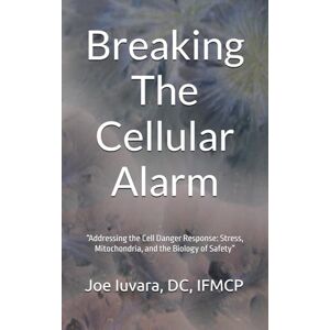 Iuvara, Dr. Joe Resolving the Cell Danger Response: “Breaking the Cellular Alarm: Stress, Mitochondria, and the Biology of Safety” (Take Control of Your Health) Iuvara, Dr. Joe Resolving the Cell Danger Response: “Breaking the Cellular Alarm: Stress, Mitochondria, and the Biology of Safety” (Take Control of Your Health)