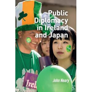 Neary, John Public Diplomacy in Ireland and Japan (Politics, Security and Society in Asia Pacific) Neary, John Public Diplomacy in Ireland and Japan (Politics, Security and Society in Asia Pacific)