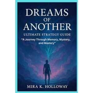 K. Holloway, Mira Dreams of Another Ultimate Strategy Guide: “A Journey Through Memory, Mystery, and Mastery” K. Holloway, Mira Dreams of Another Ultimate Strategy Guide: “A Journey Through Memory, Mystery, and Mastery”