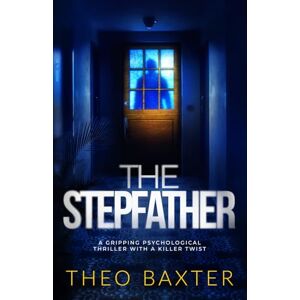Baxter, Theo The Stepfather: a gripping psychological thriller with a killer twist Baxter, Theo The Stepfather: a gripping psychological thriller with a killer twist