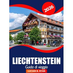 Ryan, Lucian B. Liechtenstein Guida di viaggio 2026: Esplorare la cultura di Vaduz, le principali attrazioni, le gemme nascoste, i ristoranti, lo shopping e le avventure all'aria aperta Ryan, Lucian B. Liechtenstein Guida di viaggio 2026: Esplorare la cultura di Vaduz, le principali attrazioni, le gemme nascoste, i ristoranti, lo shopping e le avventure all'aria aperta