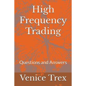 Trex, Venice High Frequency Trading: Questions and Answers (Advanced Topics in Quantitative Trading) Trex, Venice High Frequency Trading: Questions and Answers (Advanced Topics in Quantitative Trading)