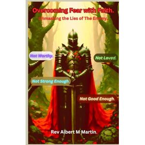 Martin, Rev Albert M Overcoming Fear with Faith: Uncovering The Lies of the Enemy Martin, Rev Albert M Overcoming Fear with Faith: Uncovering The Lies of the Enemy