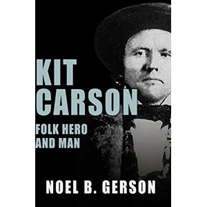 Gerson, Noel B. Kit Carson: Folk Hero and Man (Heroes and Villains from American History) Gerson, Noel B. Kit Carson: Folk Hero and Man (Heroes and Villains from American History)