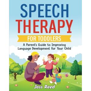 Reed, Joss Speech Therapy for Toddlers: A Parent’s Guide to Improving Language Development for Your Child (Toddler Skill-Building) Reed, Joss Speech Therapy for Toddlers: A Parent’s Guide to Improving Language Development for Your Child (Toddler Skill-Building)