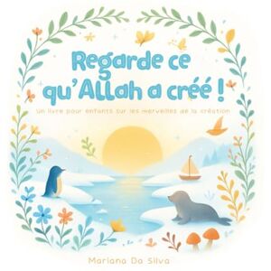 Silva Regarde ce qu’Allah a créé ! Français / Arabe / Translittération: Livres islamiques pour enfants en français – éducatifs / poétiques Silva Regarde ce qu’Allah a créé ! Français / Arabe / Translittération: Livres islamiques pour enfants en français – éducatifs / poétiques