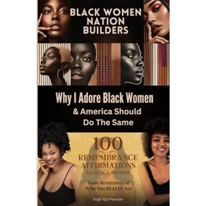 Pearson, Virgil Vp2 Black Women: Nation Builders & 100 Remembrance Affirmations for Black Women: Know the Truth About Black Women's Contributions to the World & 100 ... Affirmations. Reminder of who Your Really Are Pearson, Virgil Vp2 Black Women: Nation Builders & 100 Remembrance Affirmations for Black Women: Know the Truth About Black Women's Contributions to the World & 100 ... Affirmations. Reminder of who Your Really Are