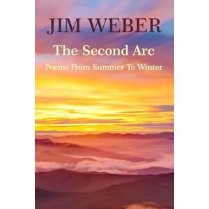 Weber The Second Arc: Poems From Summer To Winter Weber The Second Arc: Poems From Summer To Winter