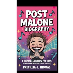 J. Thomas, Precillia POST MALONE BIOGRAPHY: A Musical Journey For Kids (Inspirational Book For Young Readers) J. Thomas, Precillia POST MALONE BIOGRAPHY: A Musical Journey For Kids (Inspirational Book For Young Readers)