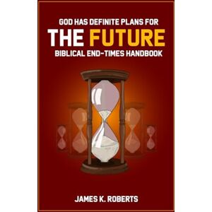 Roberts God Has Definite Plans For The Future: Biblical End-Times Handbook Roberts God Has Definite Plans For The Future: Biblical End-Times Handbook