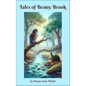 Michie, Darna Lynn Tales of Benny Brook: Stories of Friendship, Wonder, and Forest Friends Michie, Darna Lynn Tales of Benny Brook: Stories of Friendship, Wonder, and Forest Friends