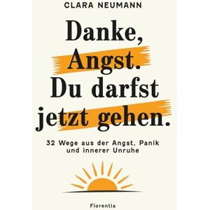 Neumann, Clara Danke, Angst. Du darfst jetzt gehen: 32 Wege aus der Angst, Panik und innerer Unruhe Neumann, Clara Danke, Angst. Du darfst jetzt gehen: 32 Wege aus der Angst, Panik und innerer Unruhe
