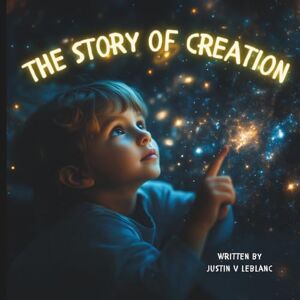 LeBlanc, Justin V The Story Of Creation: A children’s Bible storybook retelling God’s seven days of Creation — a Christian bedtime story teaching faith, wonder, and ... (Bible Adventures: The Genesis Series) LeBlanc, Justin V The Story Of Creation: A children’s Bible storybook retelling God’s seven days of Creation — a Christian bedtime story teaching faith, wonder, and ... (Bible Adventures: The Genesis Series)