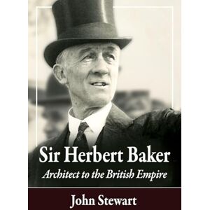 John Stewart (author) Sir Herbert Baker: Architect to the British Empire John Stewart (author) Sir Herbert Baker: Architect to the British Empire
