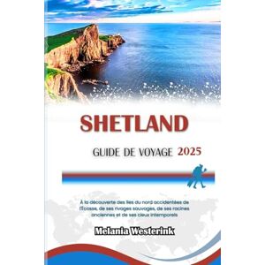 Westerink, Melania SHETLAND GUIDE DE VOYAGE 2025: À la découverte des îles du nord accidentées de l'Écosse, de ses rivages sauvages, de ses racines anciennes et de ses cieux intemporels Westerink, Melania SHETLAND GUIDE DE VOYAGE 2025: À la découverte des îles du nord accidentées de l'Écosse, de ses rivages sauvages, de ses racines anciennes et de ses cieux intemporels