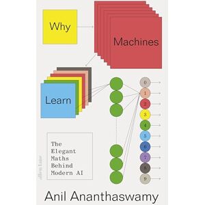 Ananthaswamy, Anil Why Machines Learn: The Elegant Maths Behind Modern AI Ananthaswamy, Anil Why Machines Learn: The Elegant Maths Behind Modern AI