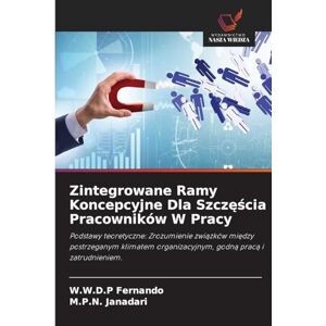 Fernando, W.W.D.P Zintegrowane Ramy Koncepcyjne Dla Szczęścia Pracowników W Pracy: Podstawy teoretyczne: Zrozumienie zwi¿zków mi¿dzy postrzeganym klimatem organizacyjnym, godn¿ prac¿ i zatrudnieniem. Fernando, W.W.D.P Zintegrowane Ramy Koncepcyjne Dla Szczęścia Pracowników W Pracy: Podstawy teoretyczne: Zrozumienie zwi¿zków mi¿dzy postrzeganym klimatem organizacyjnym, godn¿ prac¿ i zatrudnieniem.