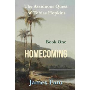 Faro, James Homecoming: The Assiduous Quest of Tobias Hopkins: Part One (Assiduous Quest Book series) Faro, James Homecoming: The Assiduous Quest of Tobias Hopkins: Part One (Assiduous Quest Book series)
