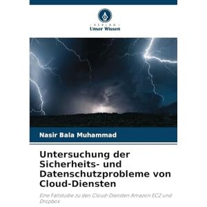 Muhammad, Nasir Bala Untersuchung der Sicherheits- und Datenschutzprobleme von Cloud-Diensten: Eine Fallstudie zu den Cloud-Diensten Amazon EC2 und Dropbox Muhammad, Nasir Bala Untersuchung der Sicherheits- und Datenschutzprobleme von Cloud-Diensten: Eine Fallstudie zu den Cloud-Diensten Amazon EC2 und Dropbox