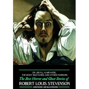 Stevenson, Robert Louis Dr Jekyll & Mr Hyde, The Body Snatcher, and Other Horrors: The Best Horror and Ghost Stories of Robert Louis Stevenson, Annotated and Illustrated: 6 Stevenson, Robert Louis Dr Jekyll & Mr Hyde, The Body Snatcher, and Other Horrors: The Best Horror and Ghost Stories of Robert Louis Stevenson, Annotated and Illustrated: 6