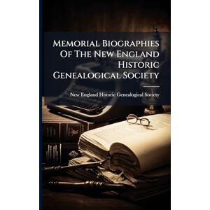 United Memorial Biographies Of The New England Historic Genealogical Society United Memorial Biographies Of The New England Historic Genealogical Society