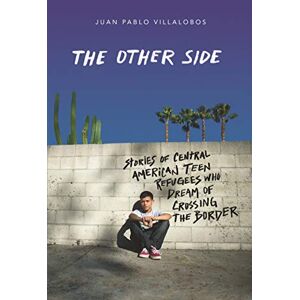 Villalobos, Juan Pablo The Other Side: Stories of Central American Teen Refugees Who Dream of Crossing the Border Villalobos, Juan Pablo The Other Side: Stories of Central American Teen Refugees Who Dream of Crossing the Border