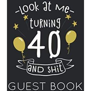Publishing, Memory Look at Me Turning 40 and Shit Guest Book: Guest Book for 40th Birthday Party. Fun gift for someone’s birthday, perfect present for a friend or a family member Publishing, Memory Look at Me Turning 40 and Shit Guest Book: Guest Book for 40th Birthday Party. Fun gift for someone’s birthday, perfect present for a friend or a family member